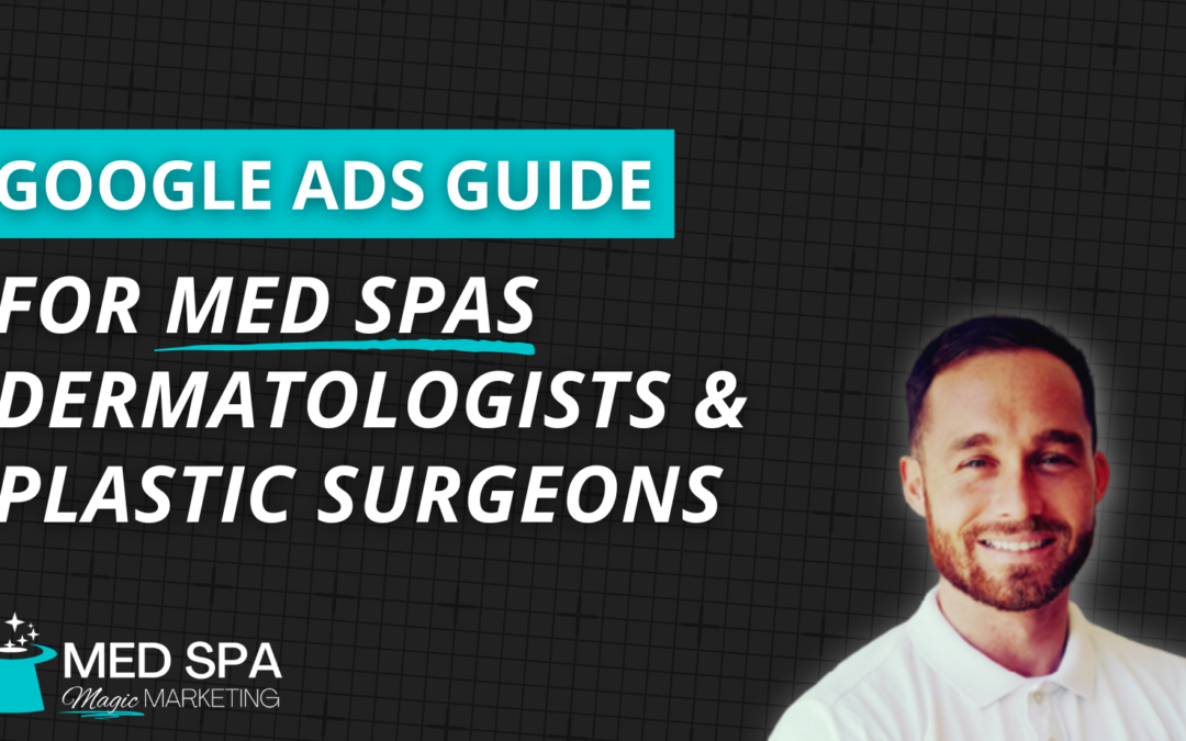 Google Ads for Med Spas, Dermatologists & Plastic Surgeons: The Definitive Guide (2023)