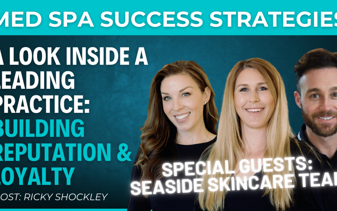 A Look Inside a Leading Med Spa: Building Reputation & Loyalty – Interview w/ Seaside Skincare