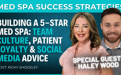 Building a 5-Star Med Spa: Team Culture, Social Media, & Patient Loyalty- Interview w/ Haley Wood