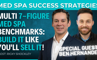 Multi 7-Figure Med Spa Benchmarks: Why You Should Build It Like You’ll Sell It! w/ Ben Hernandez