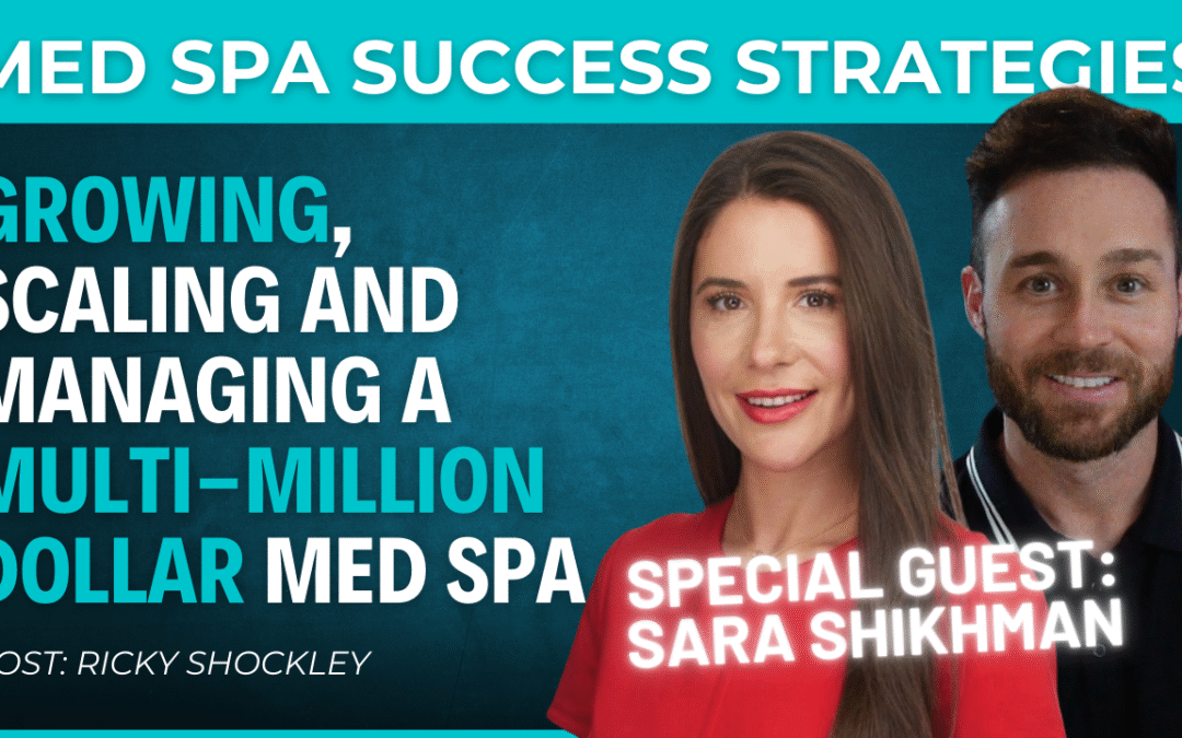 Growing, Scaling, and Managing a Multi-Million Dollar Med Spa – Interview w/ Sara Shikhman