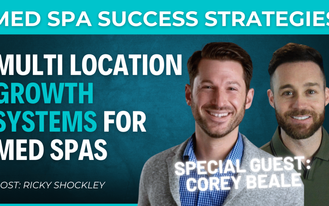 Multi-Location Growth Systems for Med Spas – Interview w/ Corey Beale