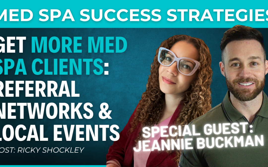 Want More Med Spa Clients? Try Referral Networks & Local Events – Interview w/ Jeannie Buckman
